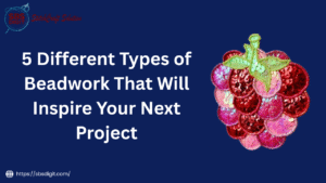 5 Different Types of Beadwork That Will Inspire Your Next Project