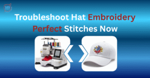 Troubleshoot Hat Embroidery Perfect Stitches Now